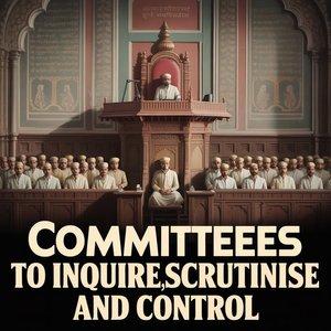 Committees to Inquire, Scrutinise and Control